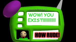 Baldi Can you think pad | WOW! YOU EXIST!!!!!!!!!!!! HOW RUDE! | image tagged in baldi can you think pad | made w/ Imgflip meme maker
