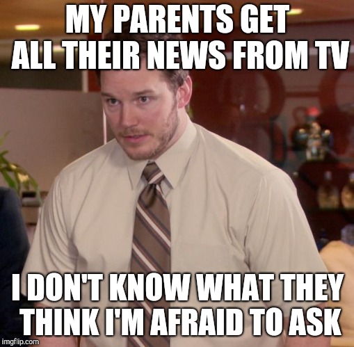Afraid To Ask Andy | MY PARENTS GET ALL THEIR NEWS FROM TV; I DON'T KNOW WHAT THEY THINK I'M AFRAID TO ASK | image tagged in memes,afraid to ask andy | made w/ Imgflip meme maker
