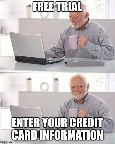 Hide the Pain Harold | FREE TRIAL; ENTER YOUR CREDIT CARD INFORMATION | image tagged in memes,hide the pain harold | made w/ Imgflip meme maker