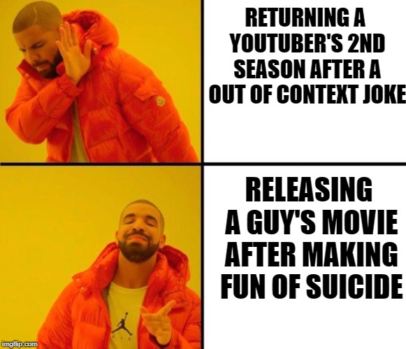 Drake Approves (HD) | RETURNING A YOUTUBER'S 2ND SEASON AFTER A OUT OF CONTEXT JOKE; RELEASING A GUY'S MOVIE AFTER MAKING FUN OF SUICIDE | image tagged in drake approves hd | made w/ Imgflip meme maker