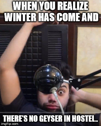 J memes | WHEN YOU REALIZE WINTER HAS COME AND; THERE'S NO GEYSER IN HOSTEL.. | image tagged in winter is here | made w/ Imgflip meme maker