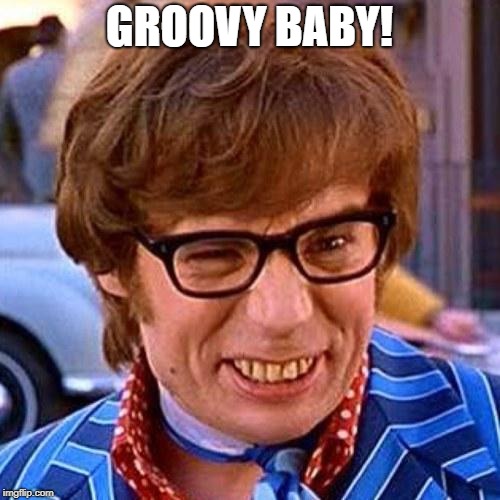 Austin Powers Wink | GROOVY BABY! | image tagged in austin powers wink | made w/ Imgflip meme maker