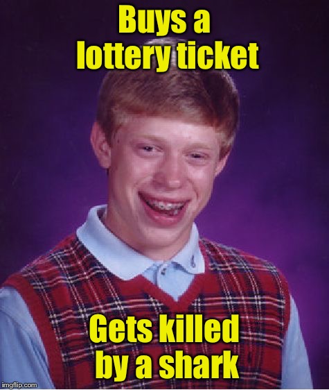 The odds were not in his favor | Buys a lottery ticket; Gets killed by a shark | image tagged in memes,bad luck brian,lottery | made w/ Imgflip meme maker