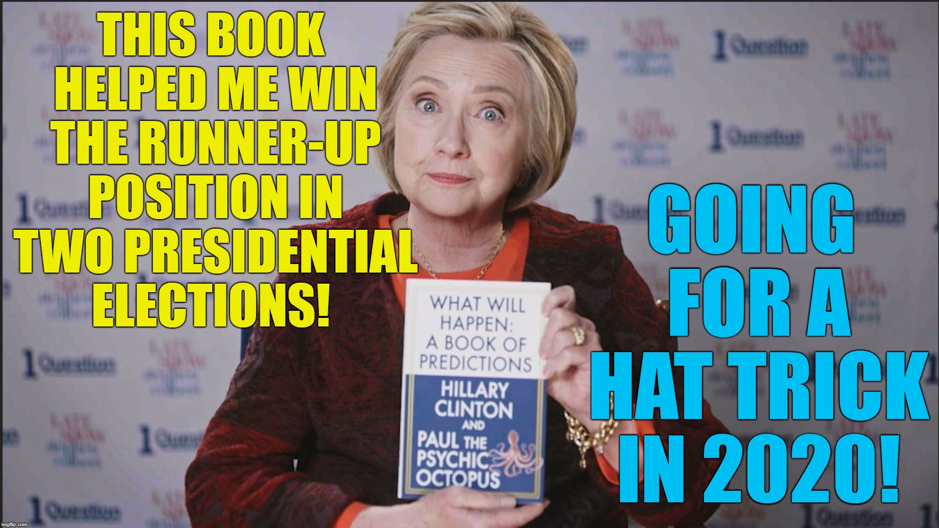 Hillary Clinton Delusions of Grandeur.  | GOING FOR A HAT TRICK IN 2020! THIS BOOK HELPED ME WIN THE RUNNER-UP POSITION IN TWO PRESIDENTIAL ELECTIONS! | image tagged in presidential election,delusions,loser,hillary clinton colbert both still losers | made w/ Imgflip meme maker