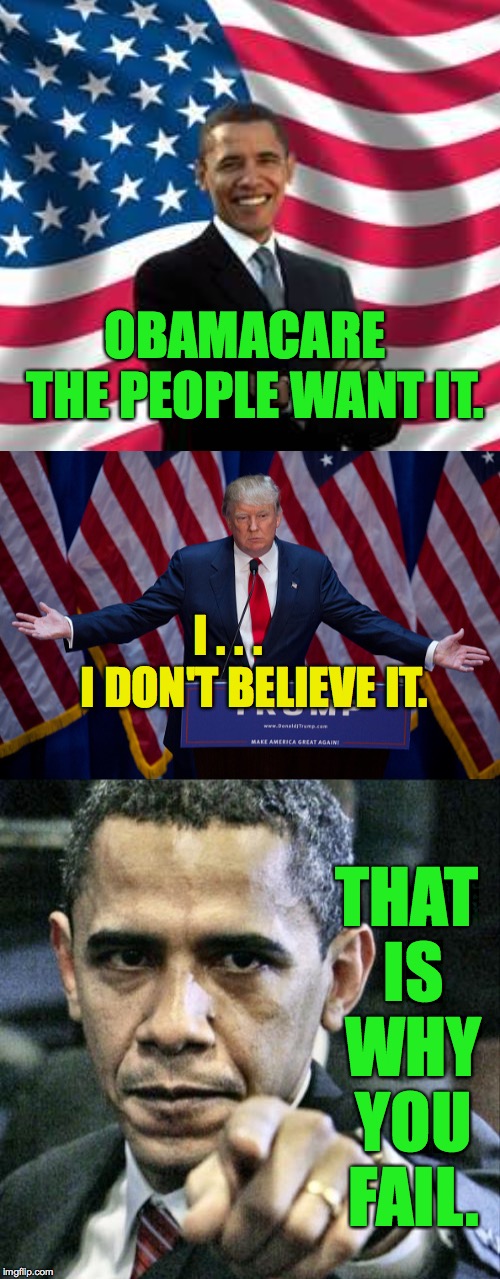 Politics as usual. | OBAMACARE  THE PEOPLE WANT IT. I . . .      I DON'T BELIEVE IT. THAT IS WHY YOU FAIL. | image tagged in memes,trump,obama,obamacare,star wars,that is why you fail | made w/ Imgflip meme maker