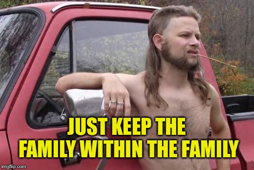 JUST KEEP THE FAMILY WITHIN THE FAMILY | made w/ Imgflip meme maker