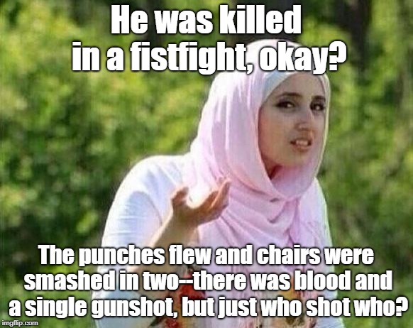 Her Name Is Lola | He was killed in a fistfight, okay? The punches flew and chairs were smashed in two--there was blood and a single gunshot, but just who shot who? | image tagged in memes,arab lady,barry manilow songs,khashoggi | made w/ Imgflip meme maker