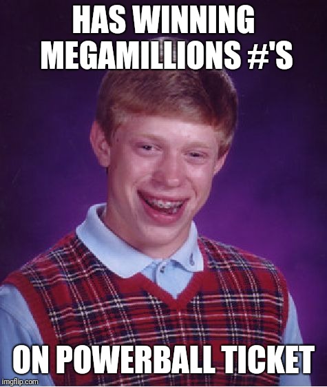 Bad Luck Brian Meme | HAS WINNING MEGAMILLIONS #'S; ON POWERBALL TICKET | image tagged in memes,bad luck brian | made w/ Imgflip meme maker