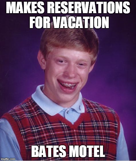 Bad Luck Brian Vacation | MAKES RESERVATIONS FOR VACATION; BATES MOTEL | image tagged in memes,bad luck brian,vacation | made w/ Imgflip meme maker