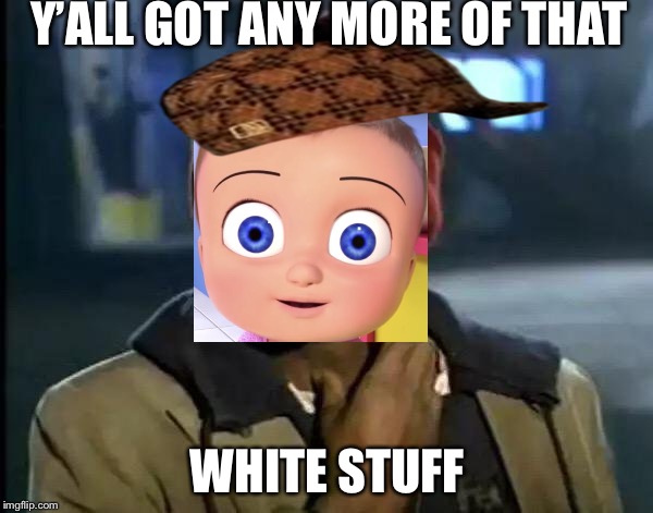 Y'all Got Any More Of That Meme | Y’ALL GOT ANY MORE OF THAT WHITE STUFF | image tagged in memes,y'all got any more of that,scumbag | made w/ Imgflip meme maker