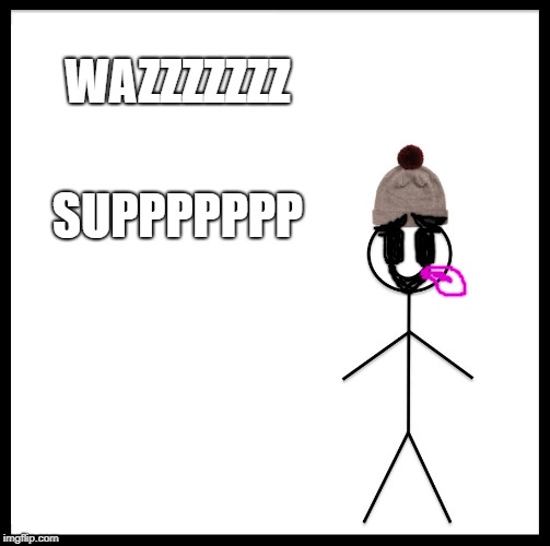 scary movie quote lol  | WAZZZZZZZ; SUPPPPPPP | image tagged in memes,be like bill | made w/ Imgflip meme maker