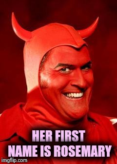 Devil Bruce | HER FIRST NAME IS ROSEMARY | image tagged in devil bruce | made w/ Imgflip meme maker