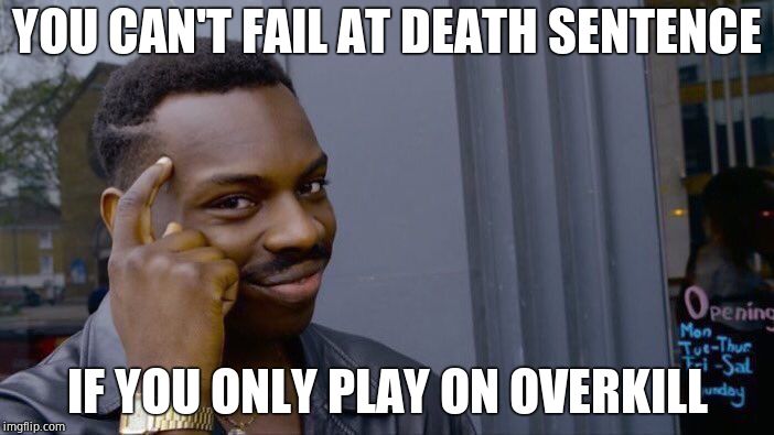 Roll Safe Think About It | YOU CAN'T FAIL AT DEATH SENTENCE; IF YOU ONLY PLAY ON OVERKILL | image tagged in memes,roll safe think about it | made w/ Imgflip meme maker