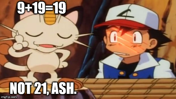 9+10=19 |  9+19=19; NOT 21, ASH. | image tagged in meowth scratches ash,math,910 | made w/ Imgflip meme maker