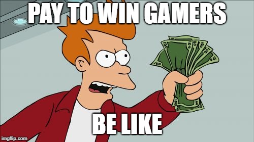 Shut Up And Take My Money Fry |  PAY TO WIN GAMERS; BE LIKE | image tagged in memes,shut up and take my money fry | made w/ Imgflip meme maker