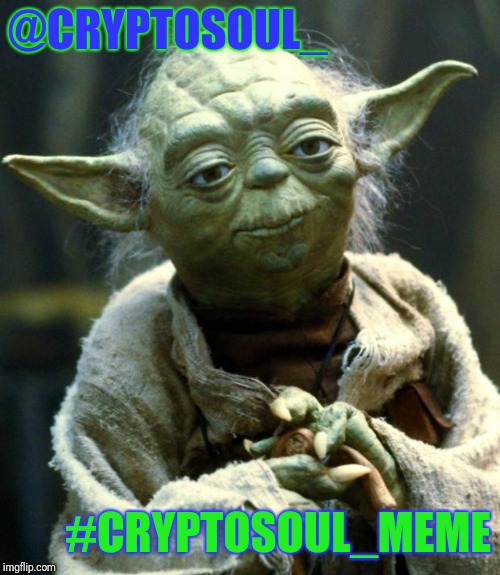 Star Wars Yoda | @CRYPTOSOUL_; #CRYPTOSOUL_MEME | image tagged in memes,star wars yoda | made w/ Imgflip meme maker