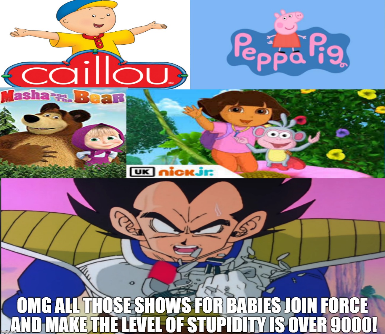 The Level Of Stupidity Is Over 9000! | OMG ALL THOSE SHOWS FOR BABIES JOIN FORCE AND MAKE THE LEVEL OF STUPIDITY IS OVER 9000! | image tagged in dragon ball z,it's over 9000,masha and the bear,dora the explorer,caillou,peppa pig | made w/ Imgflip meme maker