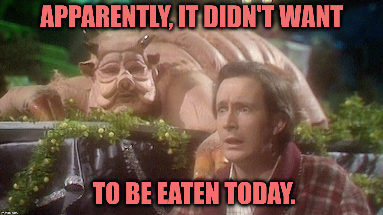 APPARENTLY, IT DIDN'T WANT TO BE EATEN TODAY. | made w/ Imgflip meme maker