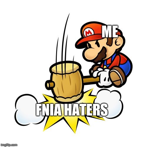 Mario Hammer Smash Meme | ME; FNIA HATERS | image tagged in memes,mario hammer smash | made w/ Imgflip meme maker