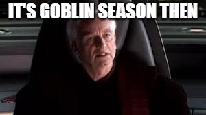 it's treason then | IT'S GOBLIN SEASON THEN | image tagged in it's treason then | made w/ Imgflip meme maker