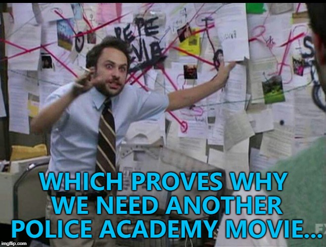 Seven isn't nearly enough... :) | WHICH PROVES WHY WE NEED ANOTHER POLICE ACADEMY MOVIE... | image tagged in trying to explain,memes,movies,police academy | made w/ Imgflip meme maker