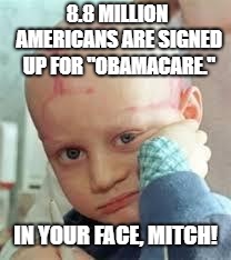 Sick Child | 8.8 MILLION AMERICANS ARE SIGNED UP FOR "OBAMACARE."; IN YOUR FACE, MITCH! | image tagged in sick child | made w/ Imgflip meme maker