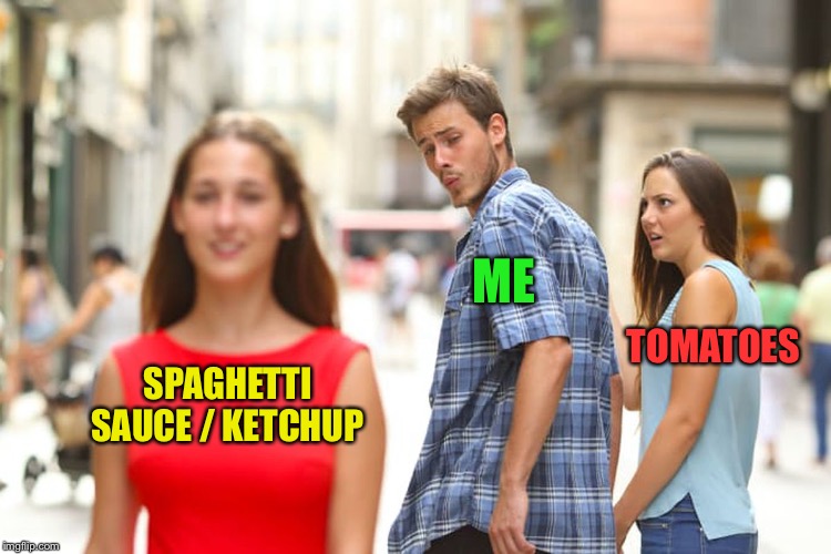 Distracted Boyfriend Meme | SPAGHETTI SAUCE / KETCHUP ME TOMATOES | image tagged in memes,distracted boyfriend | made w/ Imgflip meme maker