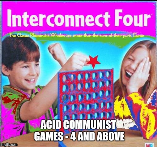 Interconnect Four |  ACID COMMUNIST GAMES - 4 AND ABOVE | image tagged in acid communism,mindfulness,connect 4,kids | made w/ Imgflip meme maker