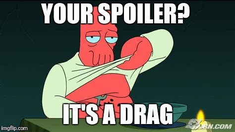 Zoidberg  | YOUR SPOILER? IT'S A DRAG | image tagged in zoidberg | made w/ Imgflip meme maker