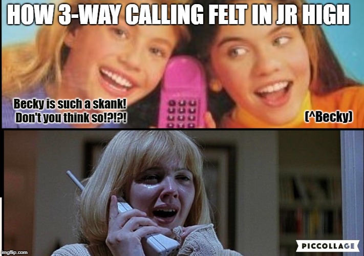 OG Trolling | HOW 3-WAY CALLING FELT IN JR HIGH; Becky is such a skank! Don't you think so!?!?! (^Becky) | image tagged in phone troll,jr high,throwback | made w/ Imgflip meme maker