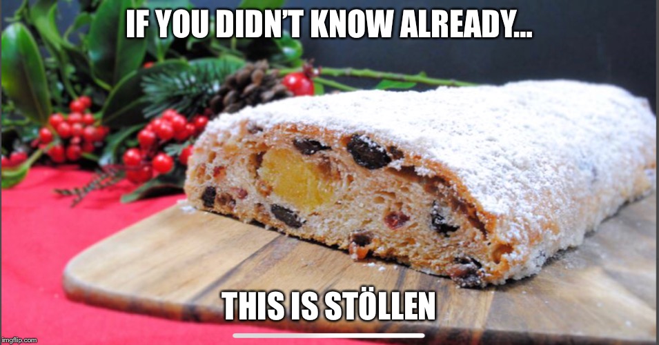 Stollen | IF YOU DIDN’T KNOW ALREADY…; THIS IS STÖLLEN | image tagged in stolen,cake | made w/ Imgflip meme maker