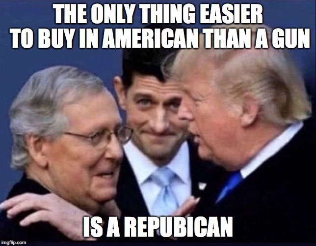 Easy to buy a Republican | THE ONLY THING EASIER TO BUY IN AMERICAN THAN A GUN; IS A REPUBLICAN | image tagged in scumbag republicans | made w/ Imgflip meme maker
