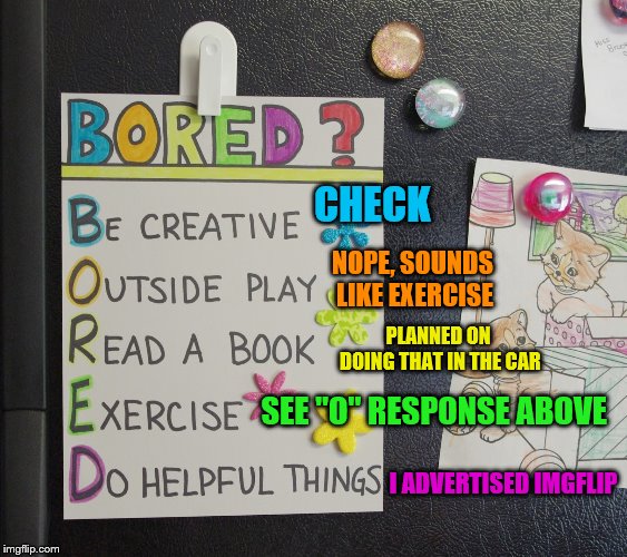 CHECK I ADVERTISED IMGFLIP NOPE, SOUNDS LIKE EXERCISE PLANNED ON DOING THAT IN THE CAR SEE "O" RESPONSE ABOVE | made w/ Imgflip meme maker