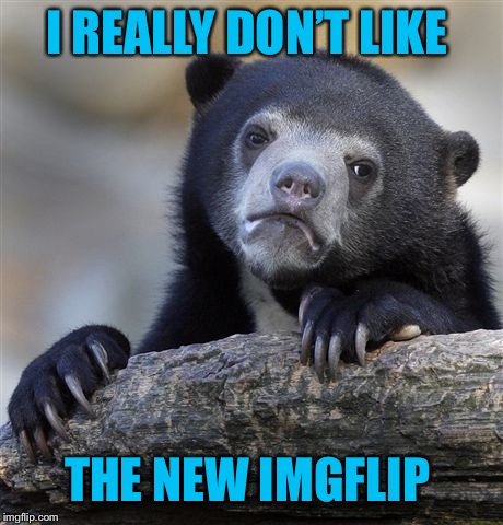 So does each section have their own front page — or what  | I REALLY DON’T LIKE; THE NEW IMGFLIP | image tagged in memes,confession bear | made w/ Imgflip meme maker