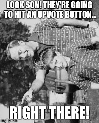 Look Son | LOOK SON! THEY'RE GOING TO HIT AN UPVOTE BUTTON... RIGHT THERE! | image tagged in memes,look son | made w/ Imgflip meme maker