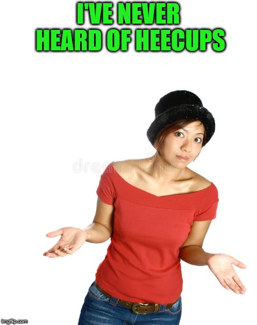 I'VE NEVER HEARD OF HEECUPS | made w/ Imgflip meme maker