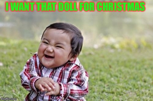 Evil Toddler Meme | I WANT THAT DOLL FOR CHRISTMAS | image tagged in memes,evil toddler | made w/ Imgflip meme maker