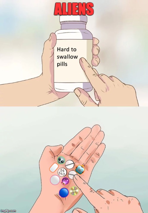 Pod Pills, Beware | ALIENS; 👽; 🖱; 🤖; ⚪; 🔮; 📀; 🔵 | image tagged in memes,hard to swallow pills,aliens,ancient aliens,pods | made w/ Imgflip meme maker