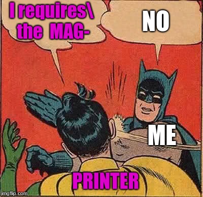 Batman Slapping Robin | I requires\ the  MAG-; NO; ME; PRINTER | image tagged in memes,batman slapping robin | made w/ Imgflip meme maker