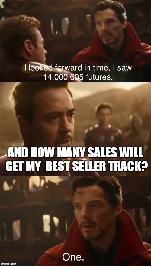 Dr. Strange’s Futures | AND HOW MANY SALES WILL GET MY  BEST SELLER TRACK? | image tagged in dr stranges futures | made w/ Imgflip meme maker