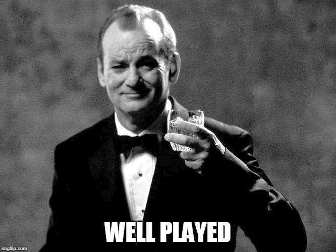 Bill Murray well played sir | WELL PLAYED | image tagged in bill murray well played sir | made w/ Imgflip meme maker