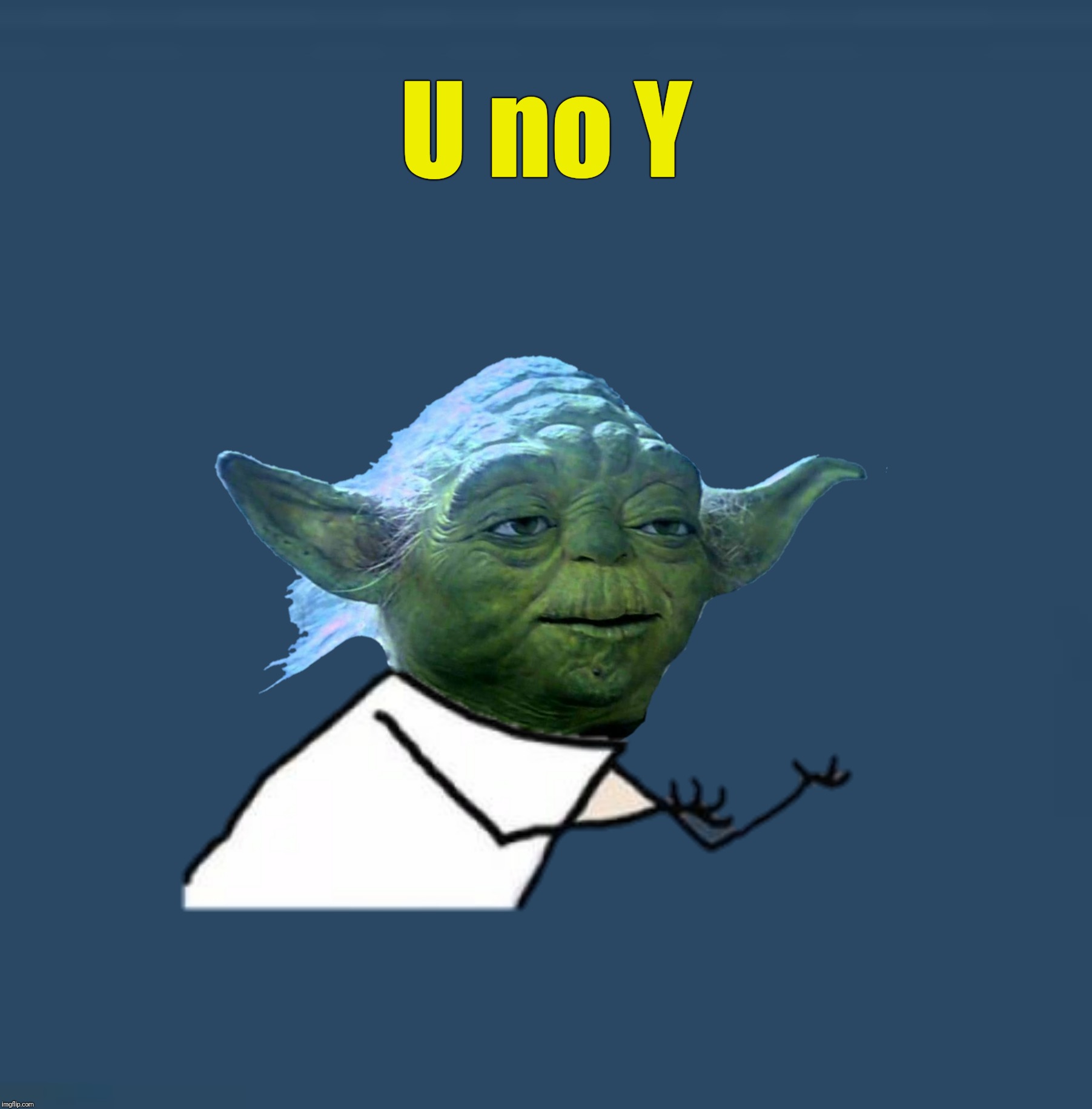 Bad Photoshop Sunday presents:  Or is that no U Y | U no Y | image tagged in bad photoshop sunday,y u no,yoda,star wars | made w/ Imgflip meme maker