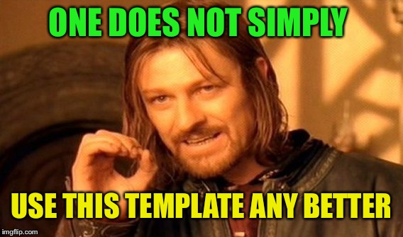 One Does Not Simply Meme | ONE DOES NOT SIMPLY USE THIS TEMPLATE ANY BETTER | image tagged in memes,one does not simply | made w/ Imgflip meme maker