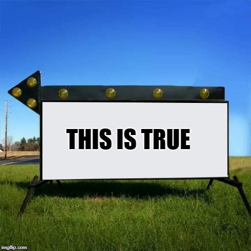 yard sign | THIS IS TRUE | image tagged in yard sign | made w/ Imgflip meme maker