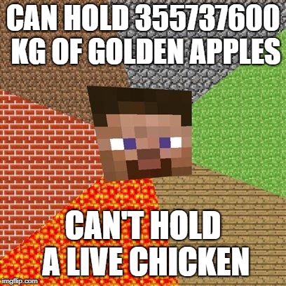 steve has no logic | CAN HOLD 355737600 KG OF GOLDEN APPLES; CAN'T HOLD A LIVE CHICKEN | image tagged in minecraft steve,apples,chicken,weight,carykh | made w/ Imgflip meme maker