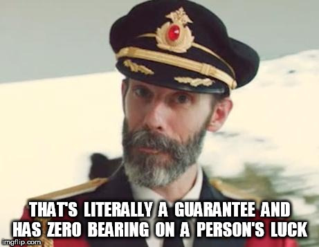 Captain Obvious | THAT'S  LITERALLY  A  GUARANTEE  AND   HAS  ZERO  BEARING  ON  A  PERSON'S  LUCK | image tagged in captain obvious | made w/ Imgflip meme maker