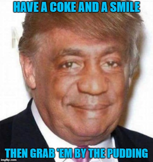Brothers in Arms!!! | HAVE A COKE AND A SMILE; THEN GRAB 'EM BY THE PUDDING | image tagged in trump cosby,memes,trump,funny,cosby | made w/ Imgflip meme maker
