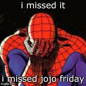MISSED PART 5 JOJO FRIDAY MEMES!! NEVER AGAIN!!#Jojokeimgflip | i missed it; i missed jojo friday | image tagged in memes,sad spiderman,spiderman,jojo's bizarre adventure,friday | made w/ Imgflip meme maker