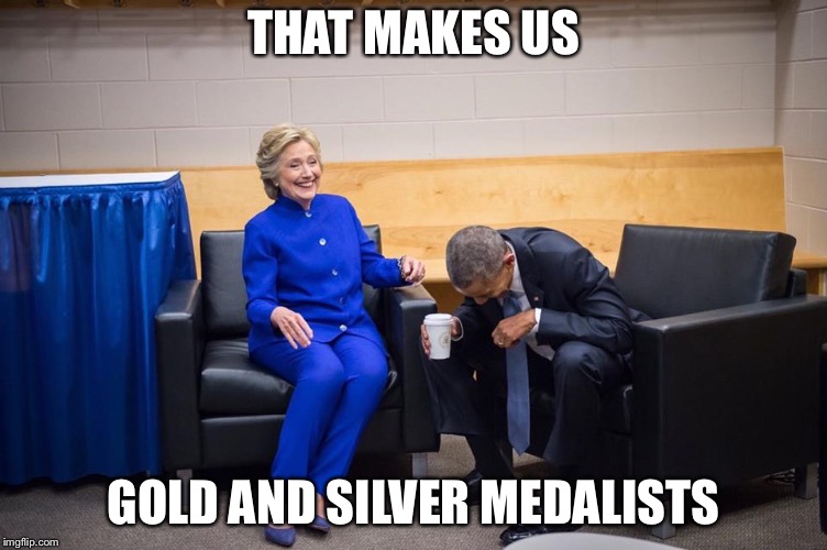 Hillary Obama Laugh | THAT MAKES US GOLD AND SILVER MEDALISTS | image tagged in hillary obama laugh | made w/ Imgflip meme maker