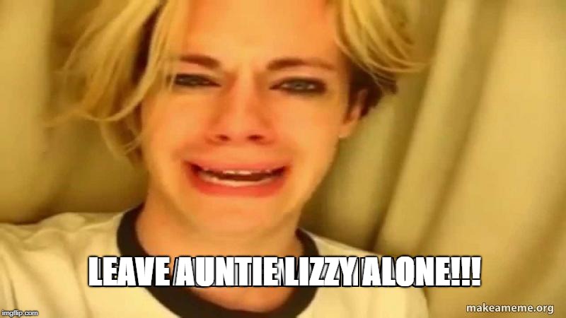 Auntie Max | LEAVE AUNTIE LIZZY ALONE!!! | image tagged in auntie max | made w/ Imgflip meme maker